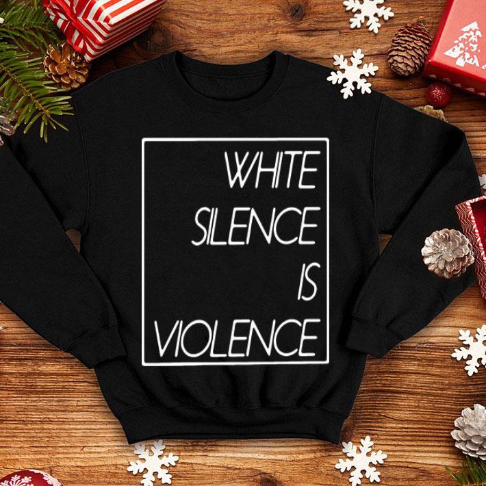 White Silence Is Violence Black Lives Matter shirt