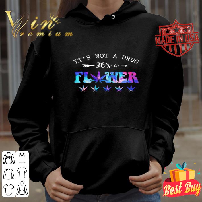 Weed It’s Not A Drug It’s A Flower shirt