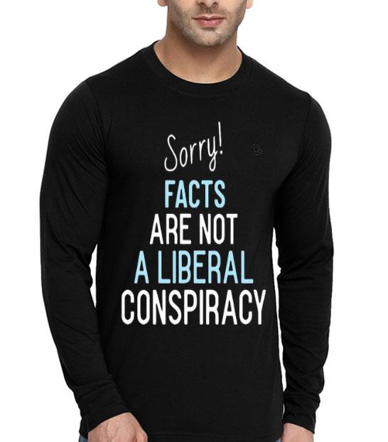Sorry Facts Are Not A Liberal Conspiracy Shirt