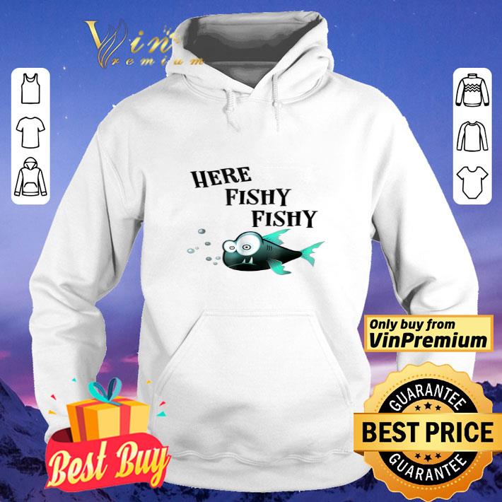 Here Fishy Fishy shirt