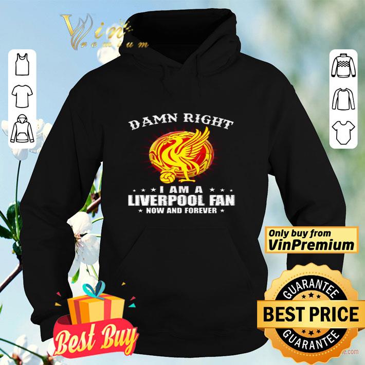 Damn Right I Am A Liverpool Fan Now And Forever shirt f4906fec damn right i am a liverpool fan now and forever shirt 4 - Damn Right I Am A Liverpool Fan Now And Forever shirt