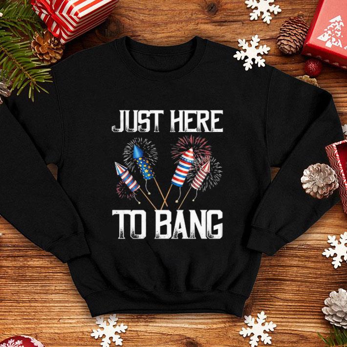 Firework Just Here To Bang America Independence Day 4th Of July shirt