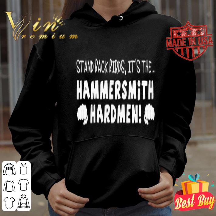 Stand Back Birds It’s The Hammersmith Hardmen shirt