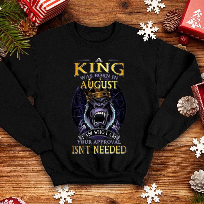 f5c17b1b gorilla a king was born in august i am who i am your approval isn t needed shirt 4 - Gorilla A King Was Born In August I Am Who I Am Your Approval Isn’t Needed shirt