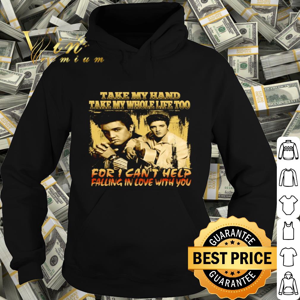 Elvis Presley Take My Hand Take My Whole Life Too For I Can’t Help shirt