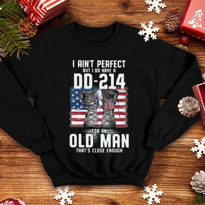I Ain’t Perfect But I Do Have A DD 214 For An Old Man shirt