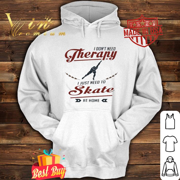 I Don’t Need Therapy I Just Need To Skate At Home shirt 4 I Don’t Need Therapy I Just Need To Skate At Home shirt