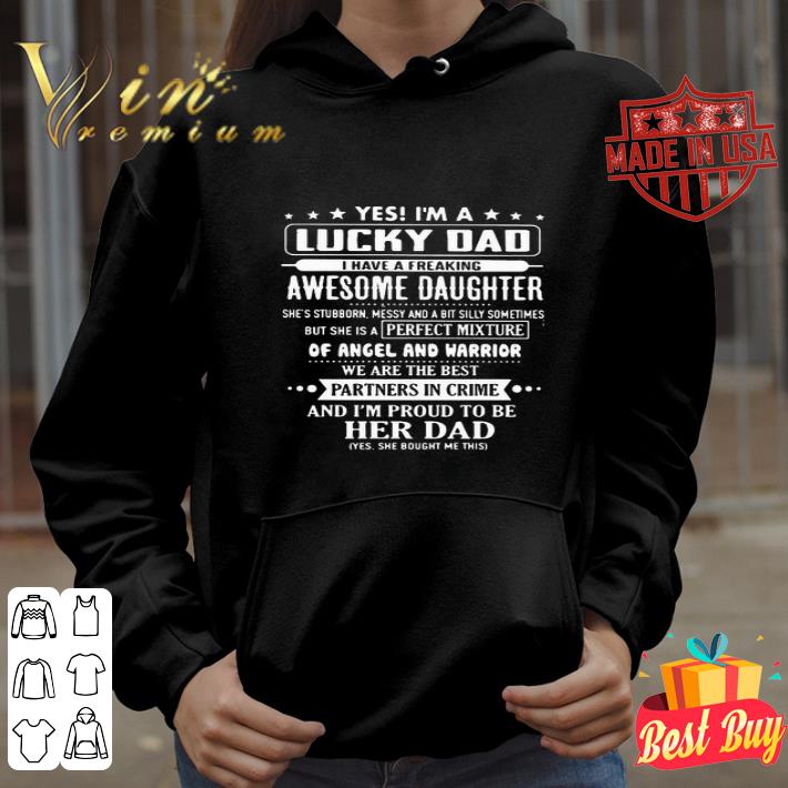 Yes I’m A Lucky Dad Awesome Daughter And I’m Proud To Be Her Dad shirt