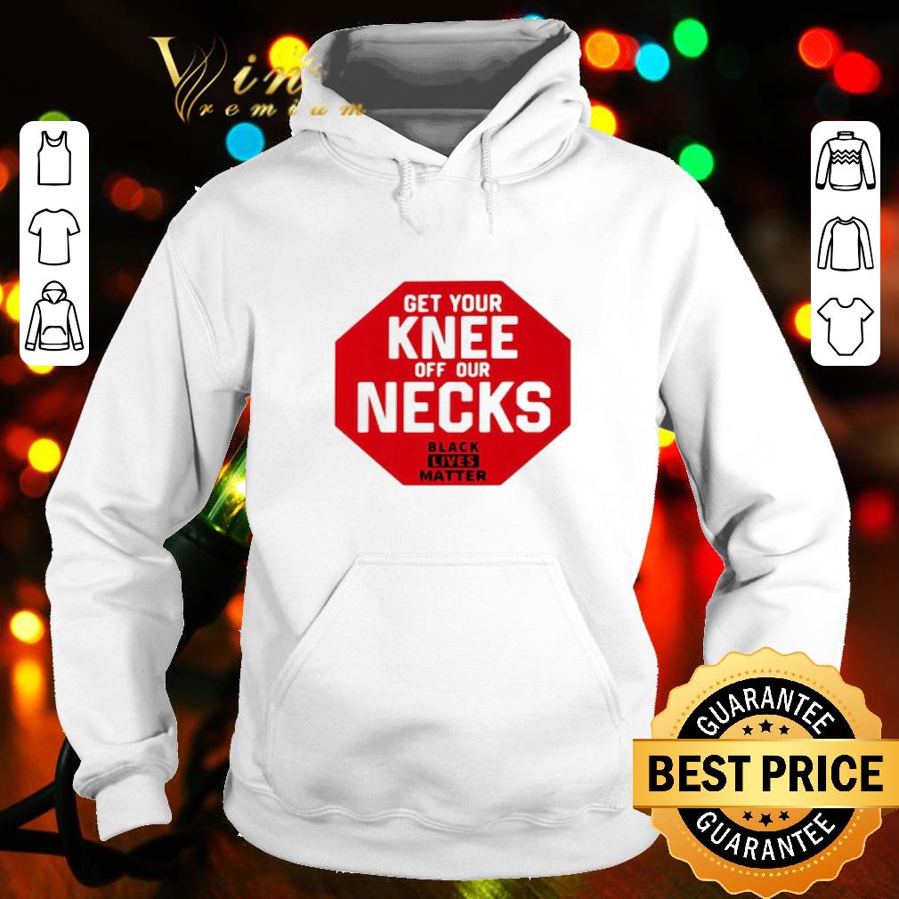 Get Your Knee Off Our Necks Black Lives Matter shirt