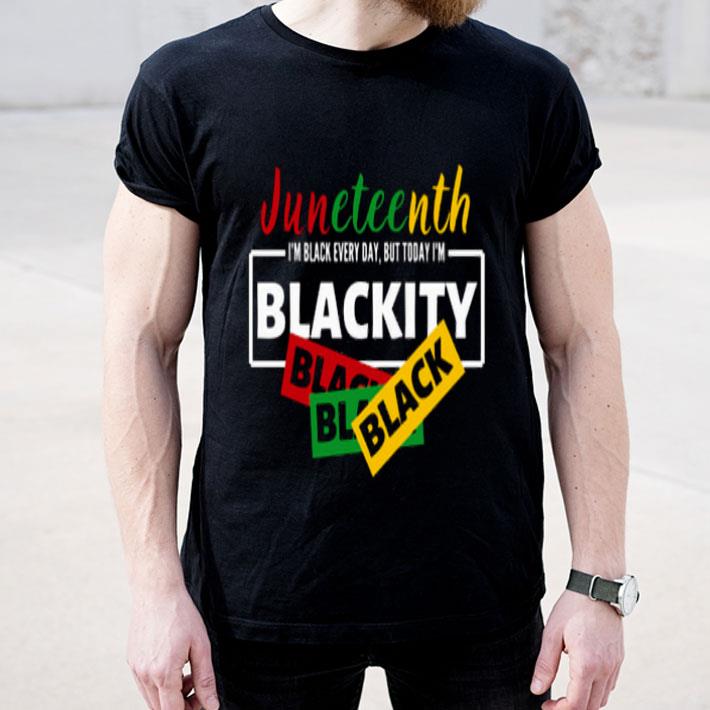 Juneteenth I’m Black Everyday But Today I’m Blackity Black Shirt fd70ee0d juneteenth i m black everyday but today i m blackity black shirt 4 - Juneteenth I’m Black Everyday But Today I’m Blackity Black Shirt