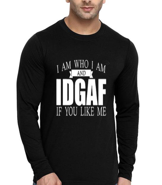 I Am Who I Am And IDGAF If You Like Me Shirt