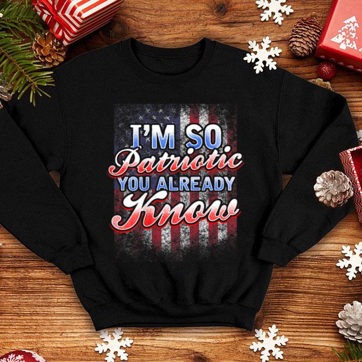 4th Of July So Patriotic You Already Know American Flag Shirt fdcec83a 4th of july so patriotic you already know american flag shirt 4 - 4th Of July So Patriotic You Already Know American Flag Shirt