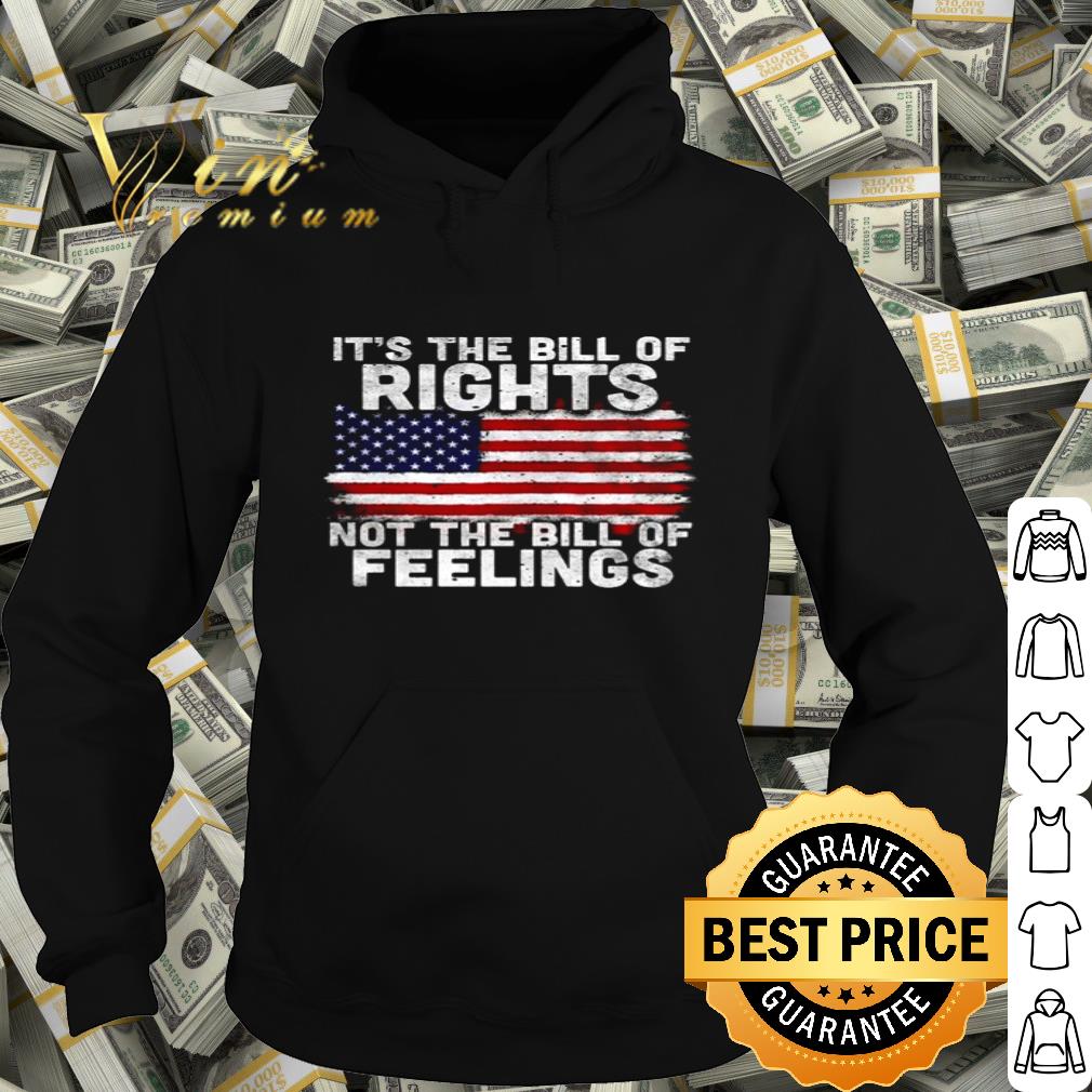 It’s The Bill Of Rights Not The Bill Of Feelings American Flag 4th Of July shirt