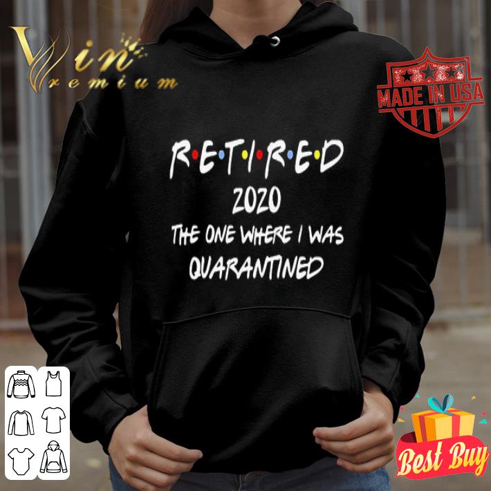 Retired 2020 The One Where I Was Quarantined Coronavirus shirt