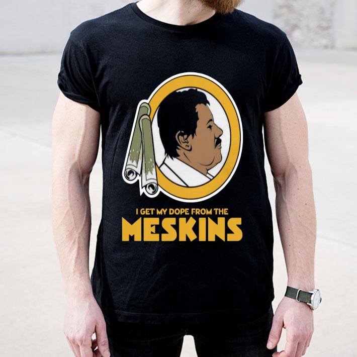I Get My Dope From The Meskins 2020 Shirt 10 I Get My Dope From The Meskins 2020 Shirt