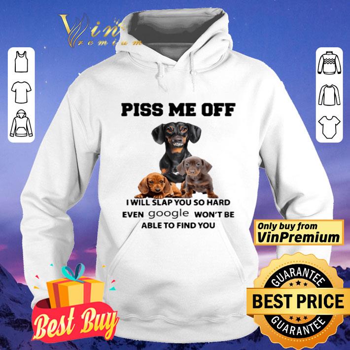 05f2b72c dachshund piss me off i will slap you so hard even google won t be able to find you shirt 4 - Dachshund piss me off i will slap you so hard even google won’t be able to find you shirt