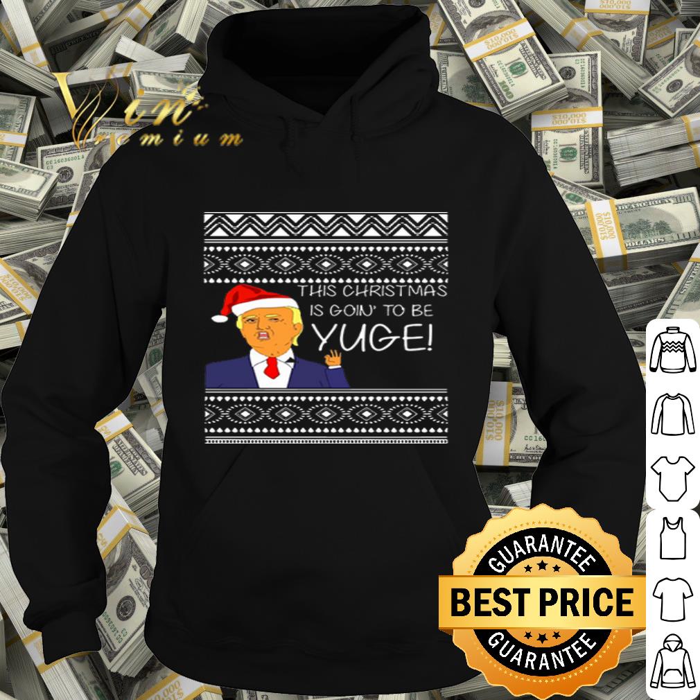 Donald Trump This Christmas is going to be Huge Yuge Ugly Sweater shirt