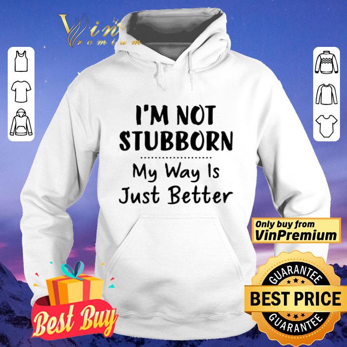07e247cc i m not stubborn my way is just better shirt 4 - I’m Not Stubborn My Way Is Just Better shirt