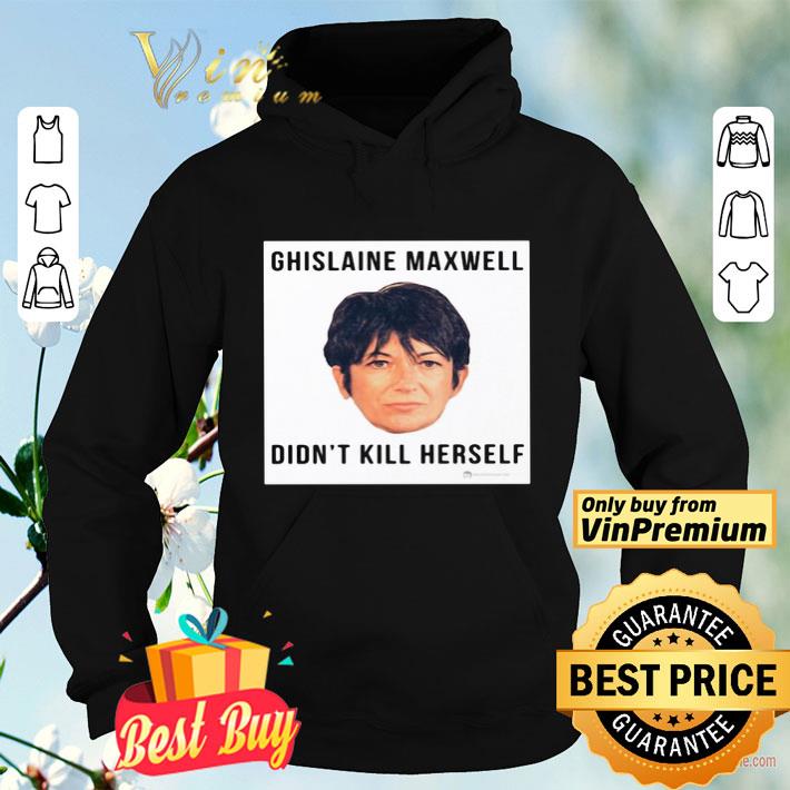 Ghislaine Maxwell Didn’t Kill Herself shirt 8 Ghislaine Maxwell Didn’t Kill Herself shirt