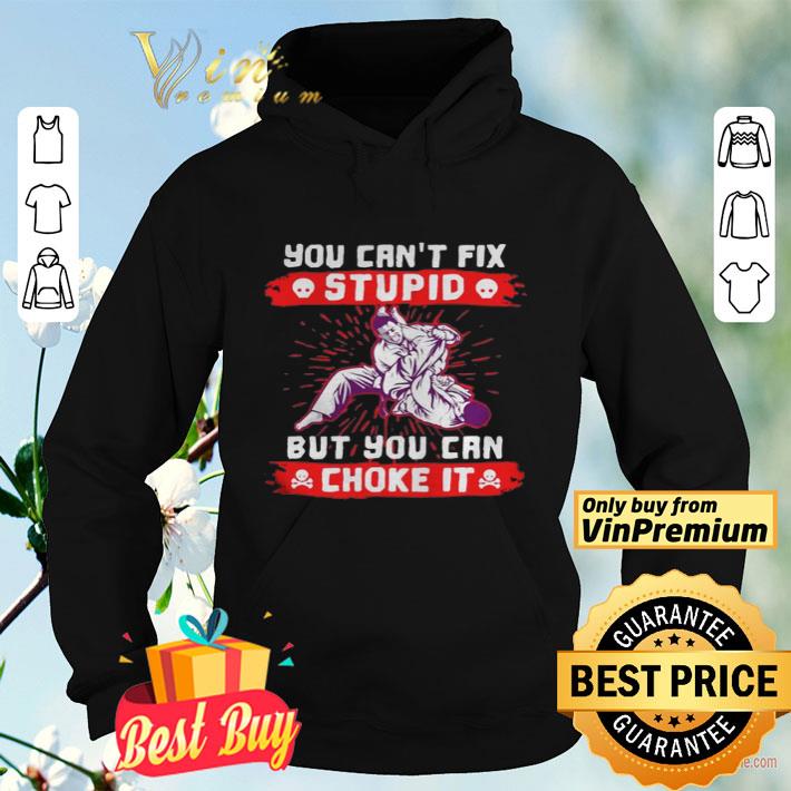 09fb5b83 you cant fix stupid but you can choke it shirt 4 - You Cant Fix Stupid But You Can Choke It shirt