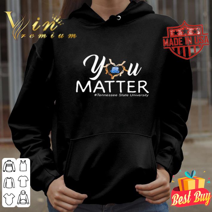 You matter tennessee state university heart black lives matters shirt