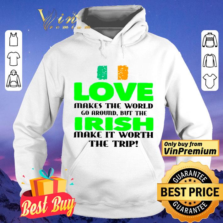 Ireland Flag Love Makes The World Go Around But Irish Make It Worth The Trip shirt