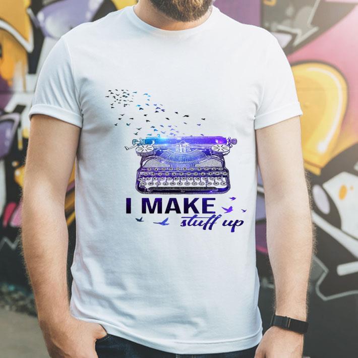 0e9abc3c writer i make stuff up shirt 4 - Writer I Make Stuff Up Shirt