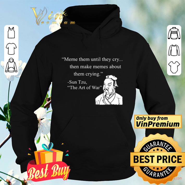 Meme Them Until They Cry Then Make Memes About Them Crying Sun Tzu The Art Of War shirt 0f16a381 meme them until they cry then make memes about them crying sun tzu the art of war shirt 4 - Meme Them Until They Cry Then Make Memes About Them Crying Sun Tzu The Art Of War shirt
