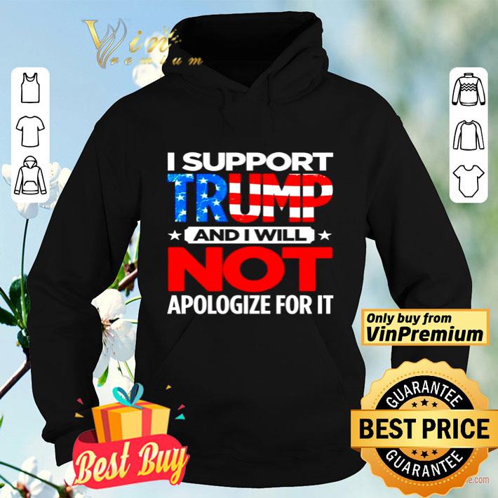 I support Trump and i will not apologize for it shirt