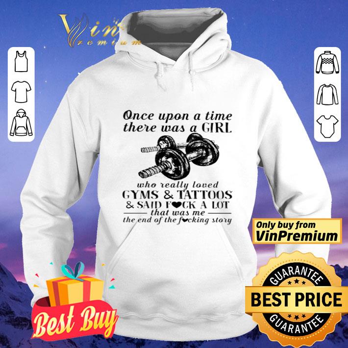 1065af85 once upon a time there was a girl who really loved gyms and tattoos and said fuck a lot shirt 4 - Once upon a time there was a girl who really loved gyms and tattoos and said fuck a lot shirt