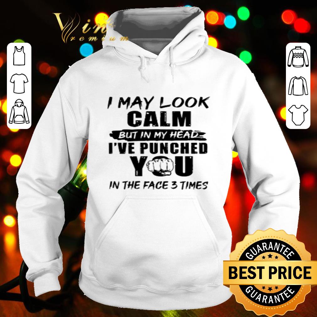 I may look calm but in my head i’ve punched you in the face 3 times shirt