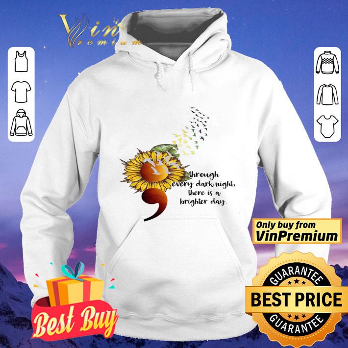 Sunflower Through Every Dark Night There Is A Brighter Day shirt