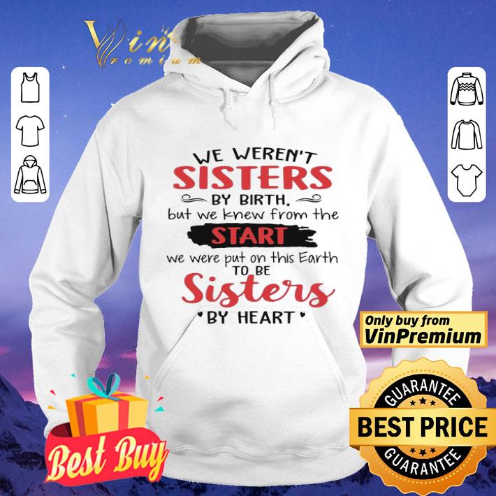 We Weren’t Sisters By Birth But We Knew From The Start We Were Put On This Earth To Be Sister By Heart shirt 196b3974 we weren t sisters by birth but we knew from the start we were put on this earth to be sister by heart shirt 4 - We Weren’t Sisters By Birth But We Knew From The Start We Were Put On This Earth To Be Sister By Heart shirt
