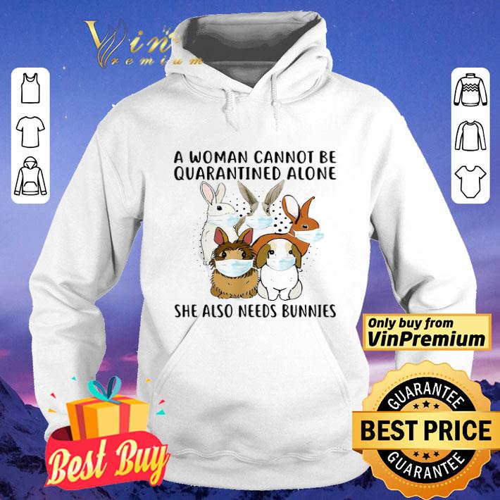 A woman cannot be quarantined alone she also needs bunnies shirt
