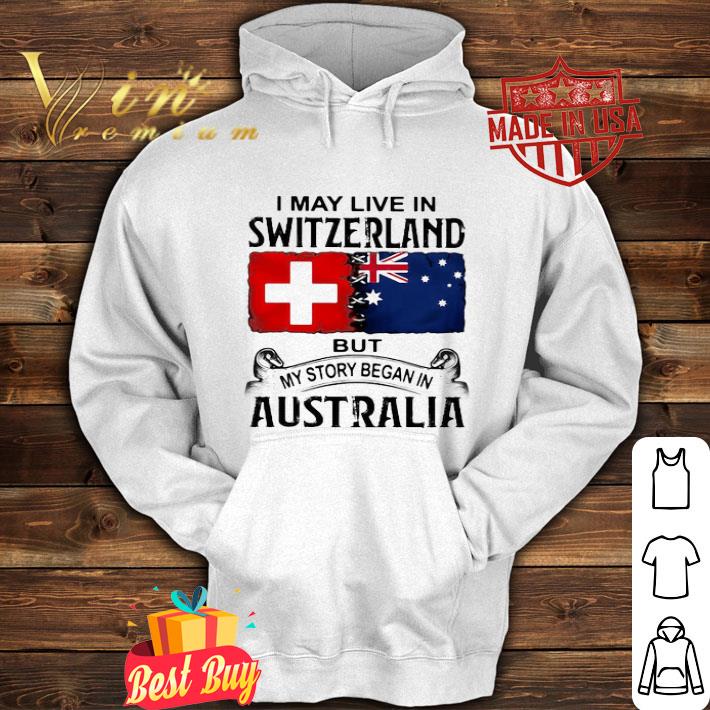 I May Live Switzerland But My Story Began In Australia shirt
