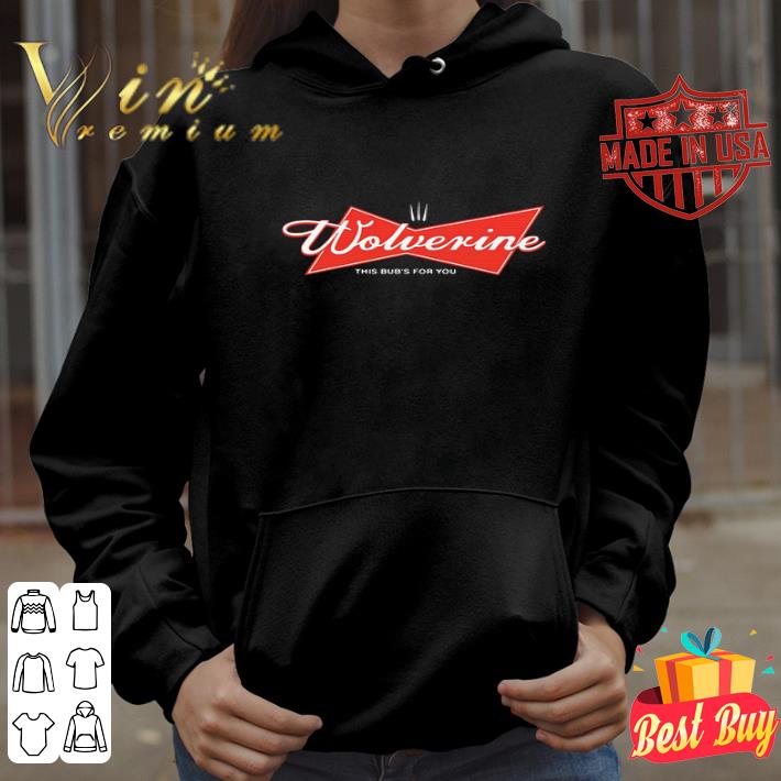 Wolverine this bud’s for you shirt