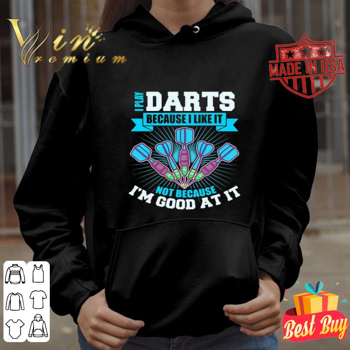 Darts I Play Darts Because I Like It Not Because I’m Good At It shirt 4 Darts I Play Darts Because I Like It Not Because I’m Good At It shirt