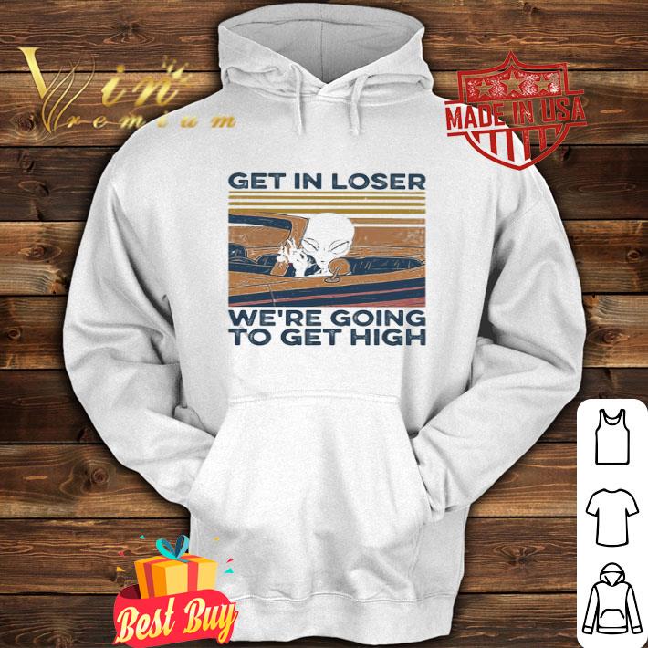 Vintage Alien Get In Loser We’re Going To Get High shirt