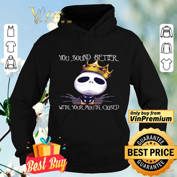 1e7502e8 jack skellington you sound better with your mouth closed shirt 4 - Jack Skellington you sound better with your mouth closed shirt