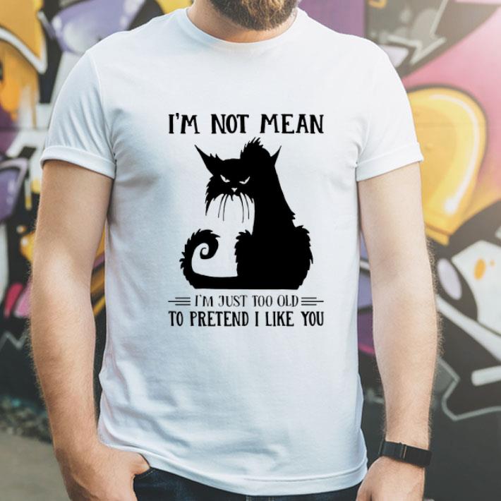 Black Cat I’m Not Mean I’m Just Too Old To Pretend I Like You shirt