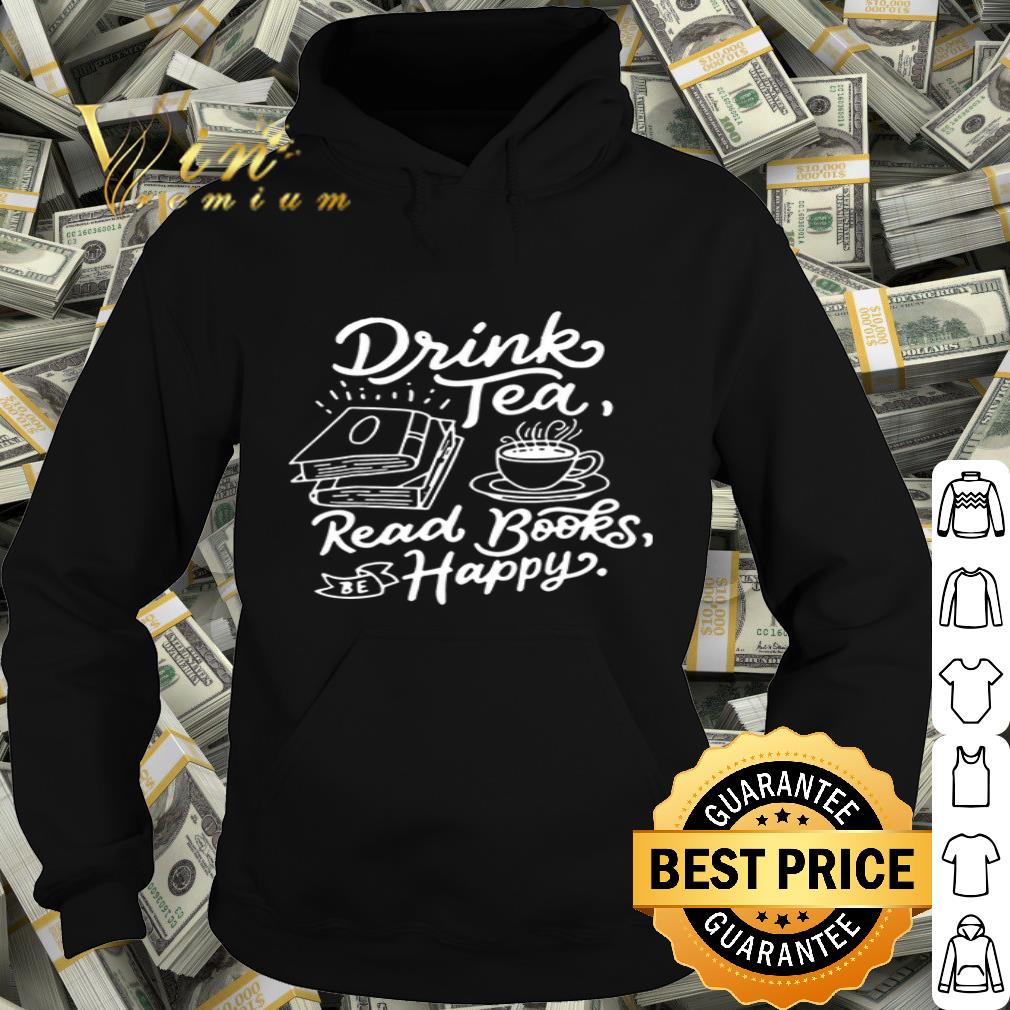 235d74d2 drink tea read books be happy shirt 4 - Drink Tea Read Books Be Happy shirt