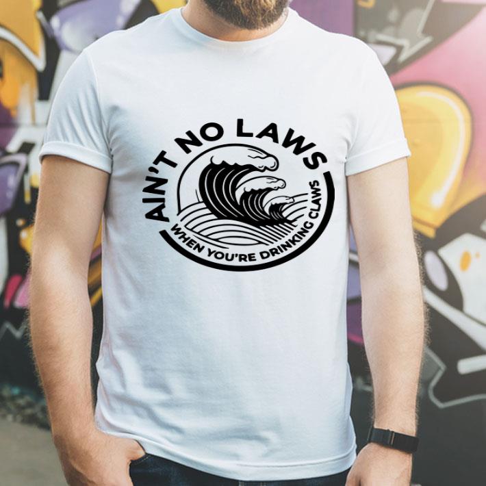Ain't No Laws When You're Drinking Claws Hard Seltzer shirt