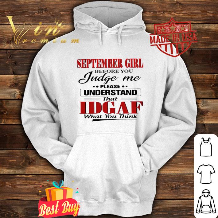 September Girl Before You Judge Me Please Understand That Idgaf shirt 4 September Girl Before You Judge Me Please Understand That Idgaf shirt