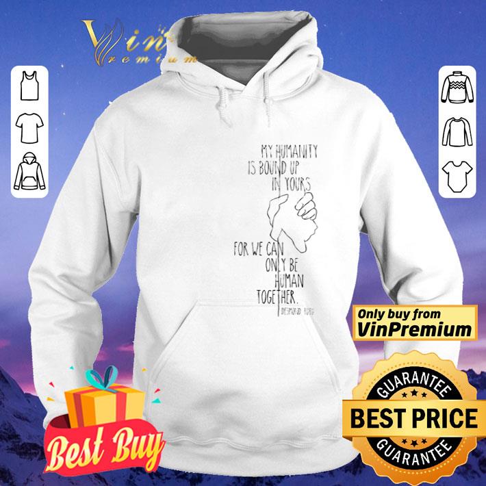 28f96e50 my humanity is bound up in yours for we can only be human together shirt 4 - My humanity is bound up in yours for we can only be human together shirt