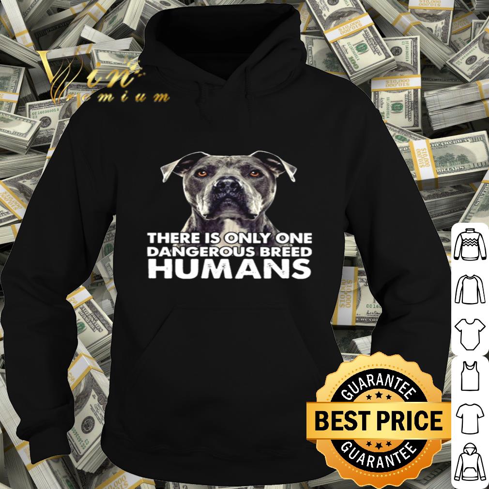 2a71dd6f pitbull dog there is only one dangerous breed humans shirt 4 - Pitbull dog there is only one dangerous breed humans shirt