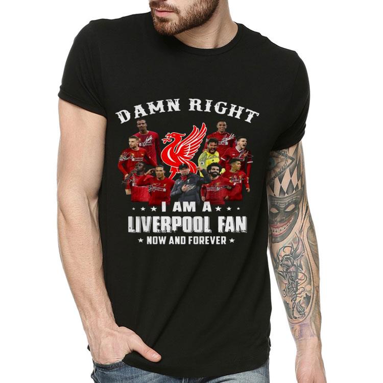 2c68f235 damn right i am a liverpool fan now and forever shirt 4 - Damn Right I Am A Liverpool Fan Now And Forever Shirt