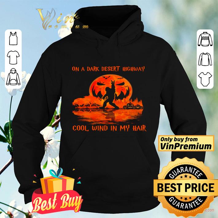 2dfcae07 bigfoot on a dark desert highway cool wind in my hair shirt 4 - Bigfoot on a dark desert highway cool wind in my hair shirt