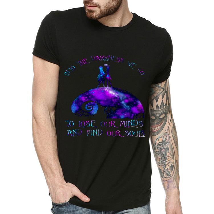 Into The Darkness We Go To Lose Our Minds And Find Our Souls Shirt