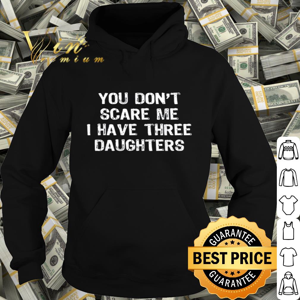 You don’t scare me I have three Daughters shirt 30bd67e4 you don t scare me i have three daughters shirt 4 - You don’t scare me I have three Daughters shirt