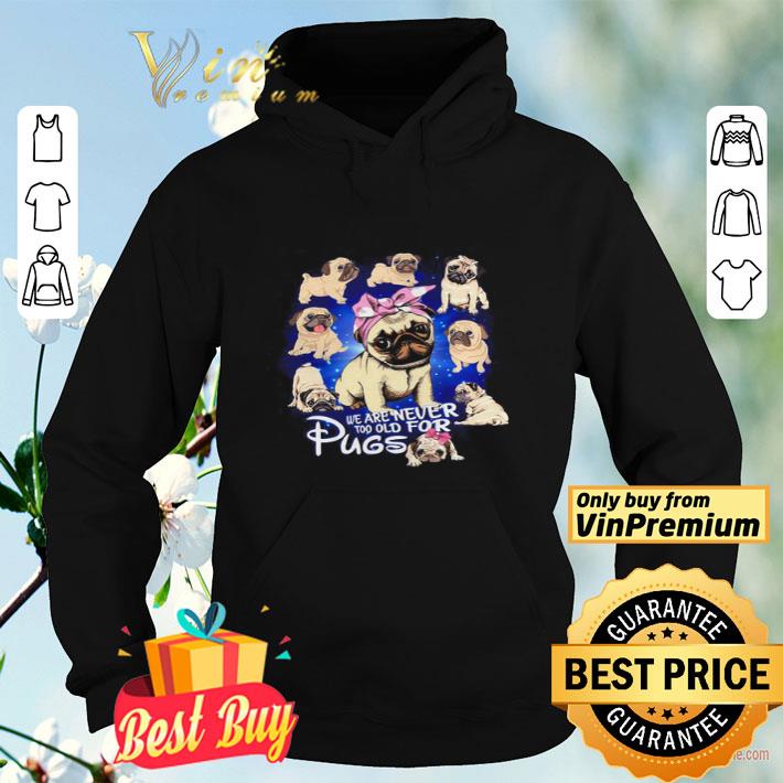 We are never too old for Pugs shirt 31eb9b8c we are never too old for pugs shirt 4 - We are never too old for Pugs shirt